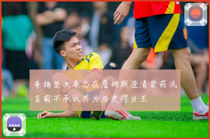 夸梅坚决表态在詹姆斯澄清禁药流言前不承认其为历史得分王