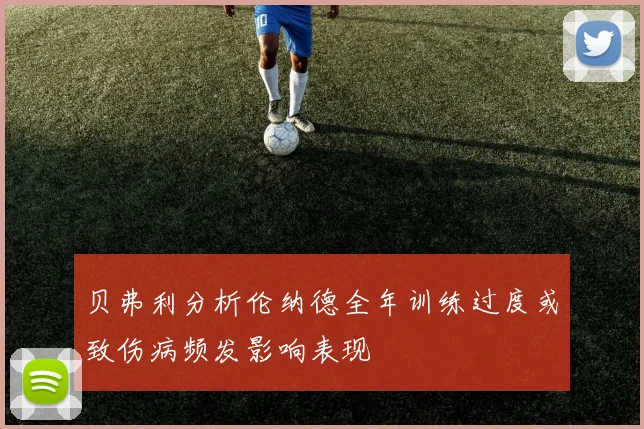 贝弗利分析伦纳德全年训练过度或致伤病频发影响表现