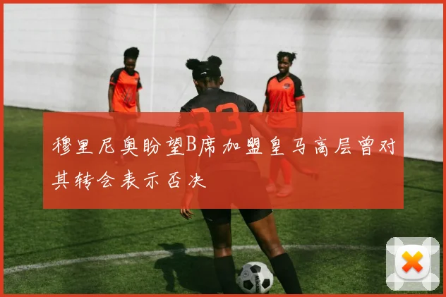 穆里尼奥盼望B席加盟皇马高层曾对其转会表示否决